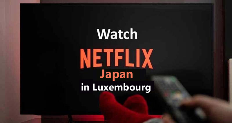 Watch Netflix Japan in Luxembourg